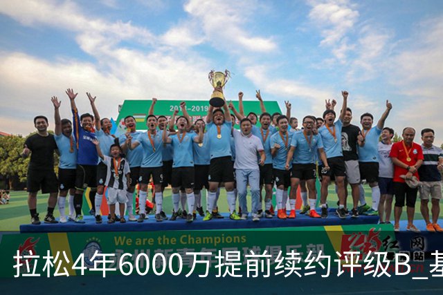 拉松4年6000万提前续约评级B 基昂特·乔治5年1.575亿合同评级C+